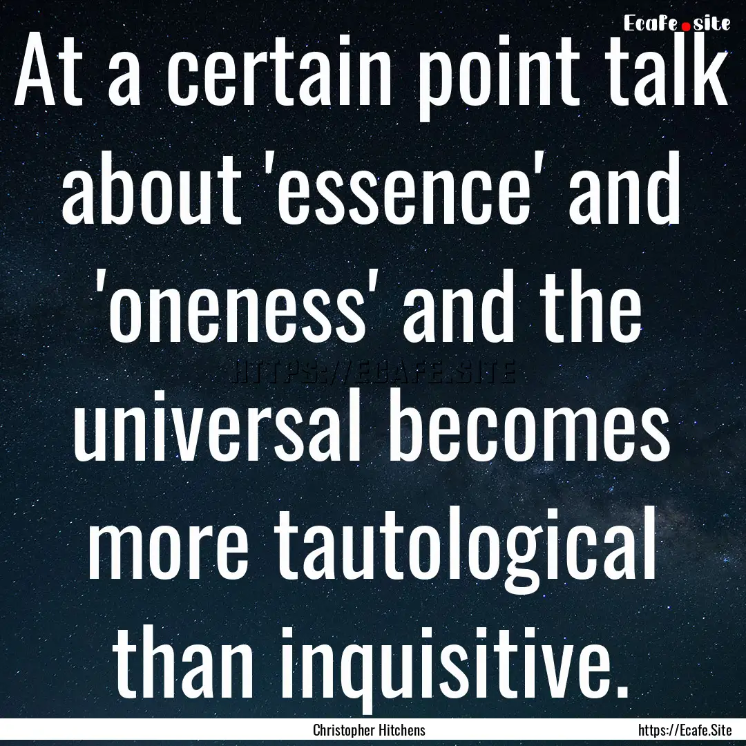 At a certain point talk about 'essence' and.... : Quote by Christopher Hitchens