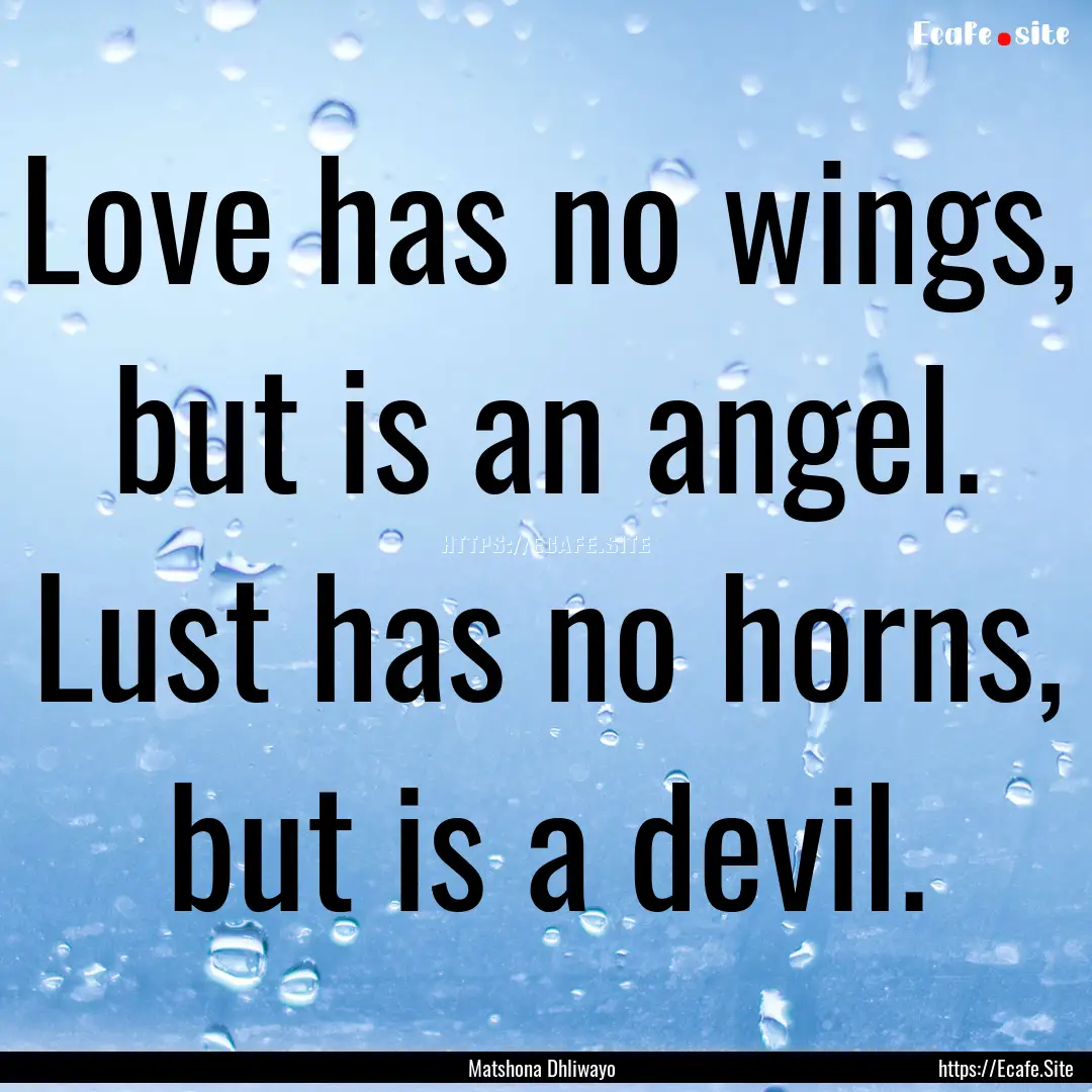 Love has no wings, but is an angel. Lust.... : Quote by Matshona Dhliwayo