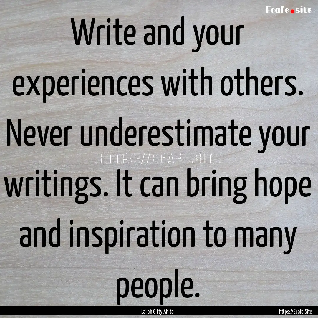 Write and your experiences with others. Never.... : Quote by Lailah Gifty Akita