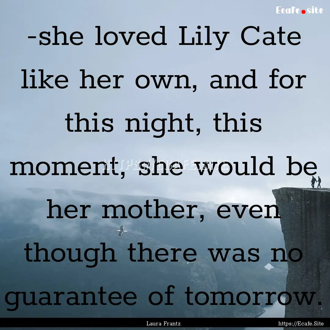 -she loved Lily Cate like her own, and for.... : Quote by Laura Frantz