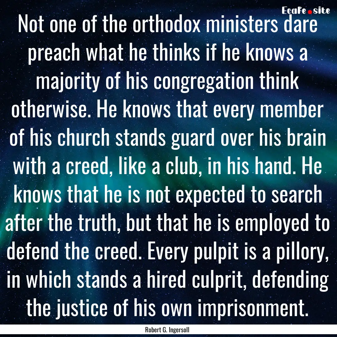 Not one of the orthodox ministers dare preach.... : Quote by Robert G. Ingersoll