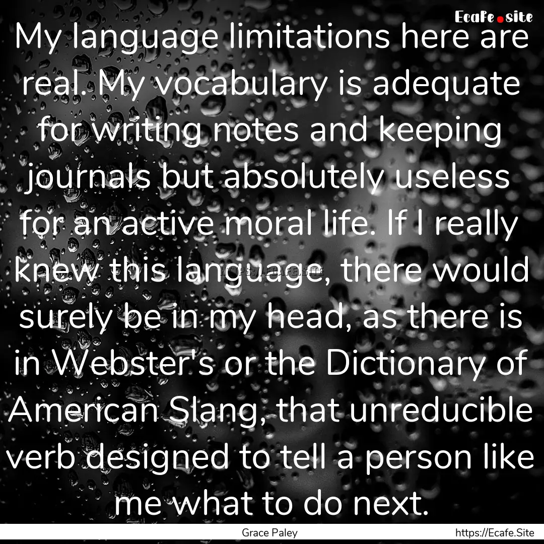 My language limitations here are real. My.... : Quote by Grace Paley