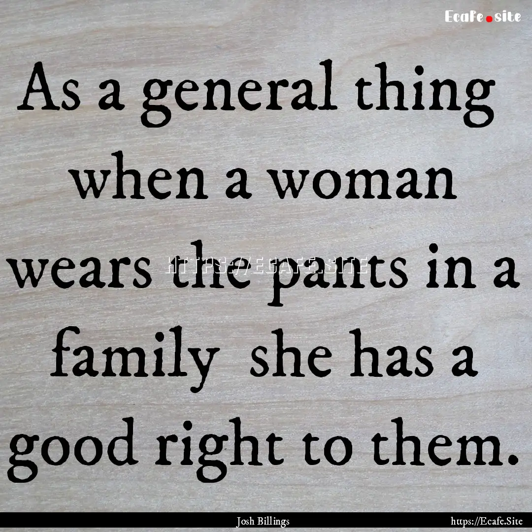 As a general thing when a woman wears the.... : Quote by Josh Billings