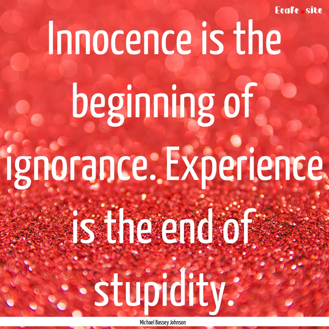 Innocence is the beginning of ignorance..... : Quote by Michael Bassey Johnson