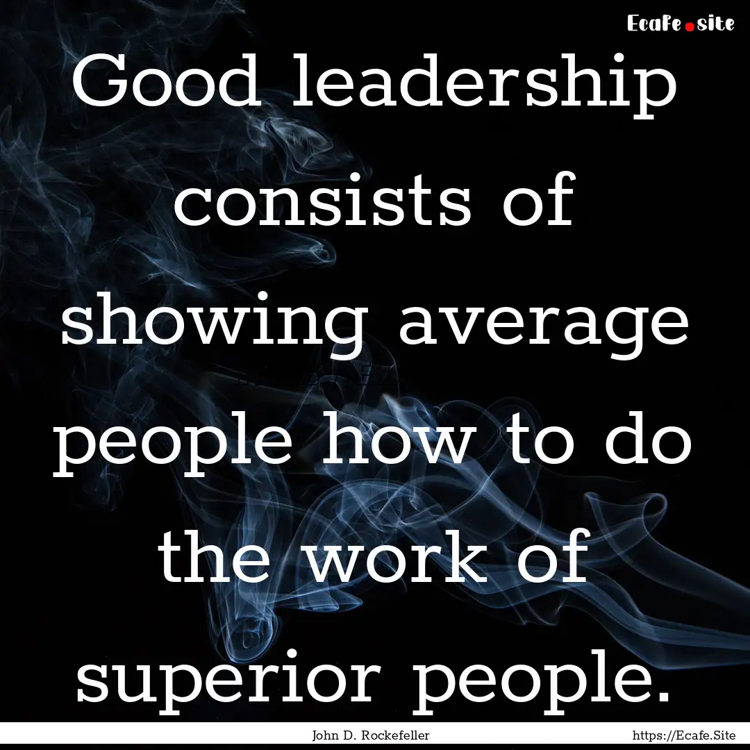 Good leadership consists of showing average.... : Quote by John D. Rockefeller