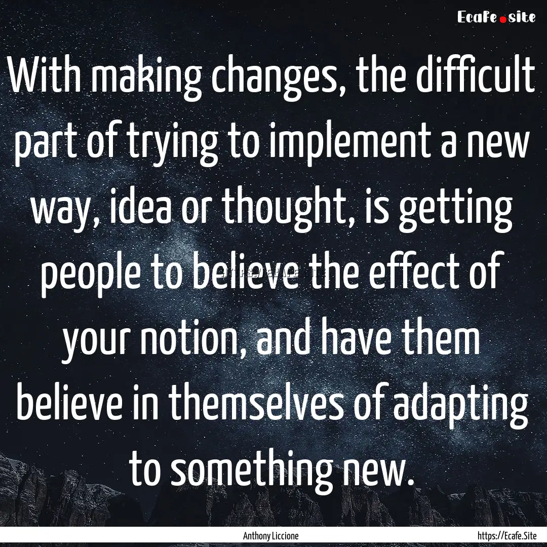 With making changes, the difficult part of.... : Quote by Anthony Liccione