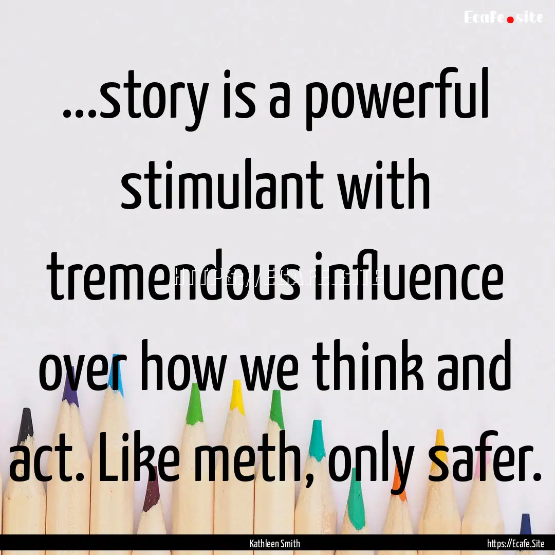 ...story is a powerful stimulant with tremendous.... : Quote by Kathleen Smith