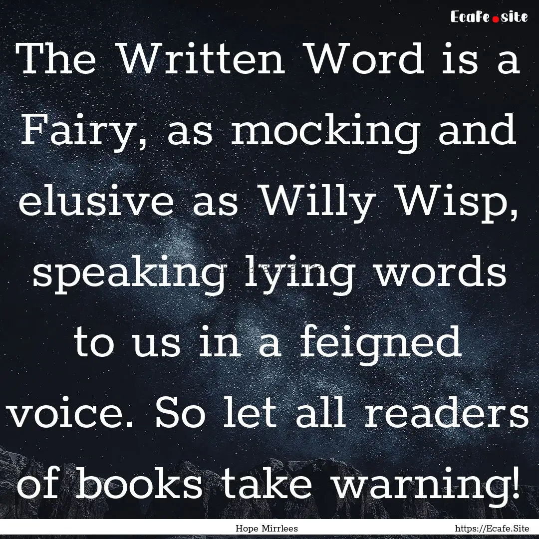 The Written Word is a Fairy, as mocking and.... : Quote by Hope Mirrlees