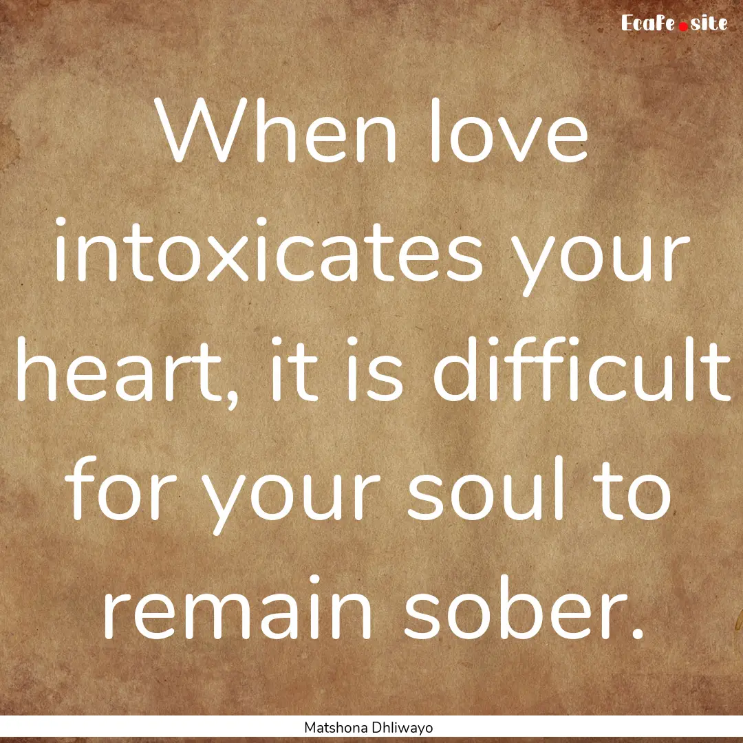 When love intoxicates your heart, it is difficult.... : Quote by Matshona Dhliwayo