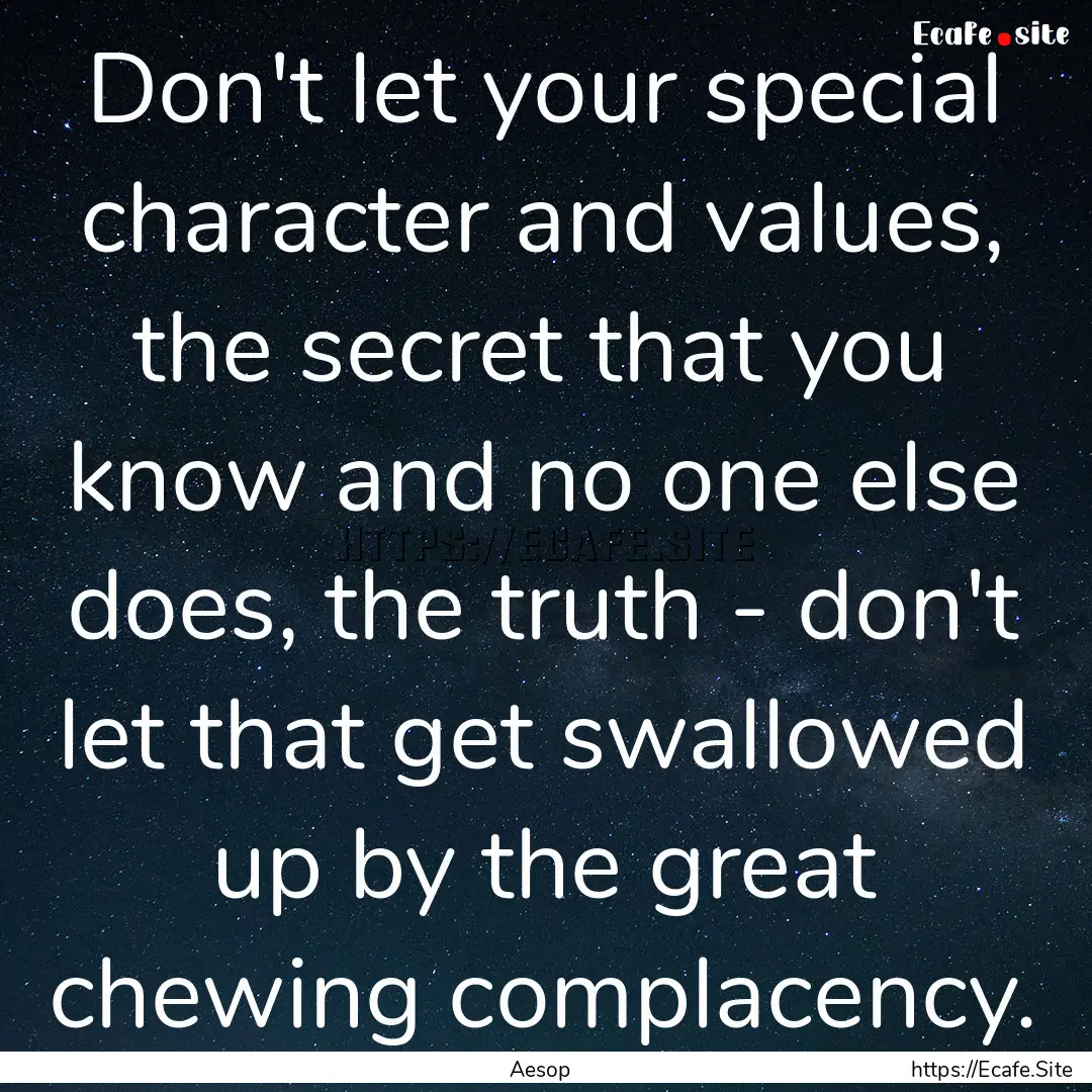 Don't let your special character and values,.... : Quote by Aesop