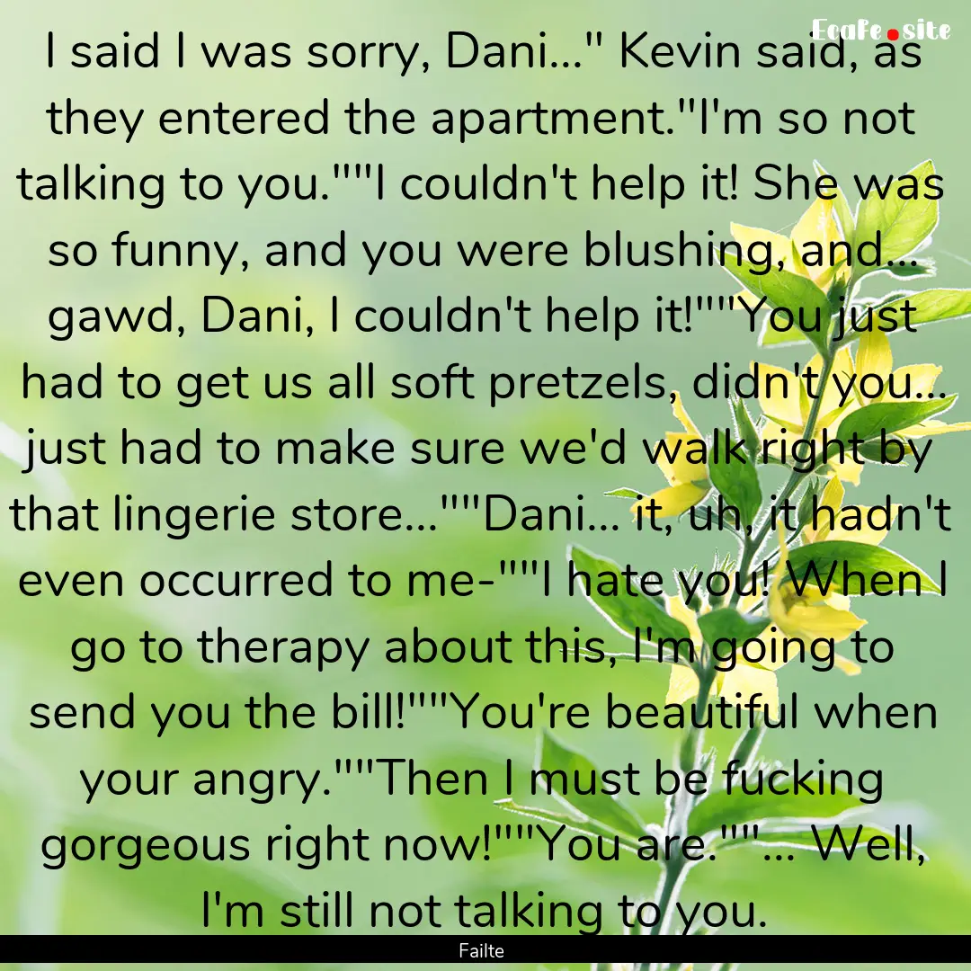 I said I was sorry, Dani...