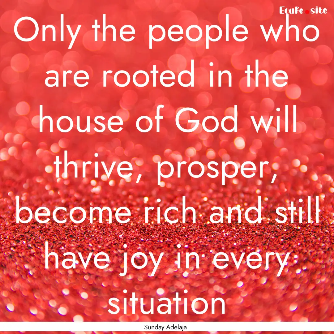 Only the people who are rooted in the house.... : Quote by Sunday Adelaja