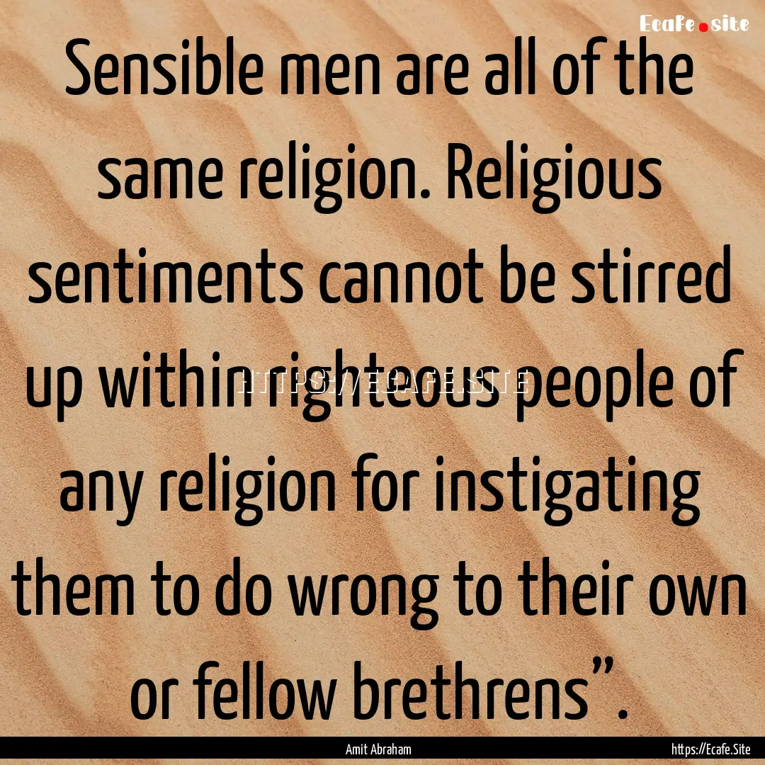 Sensible men are all of the same religion..... : Quote by Amit Abraham