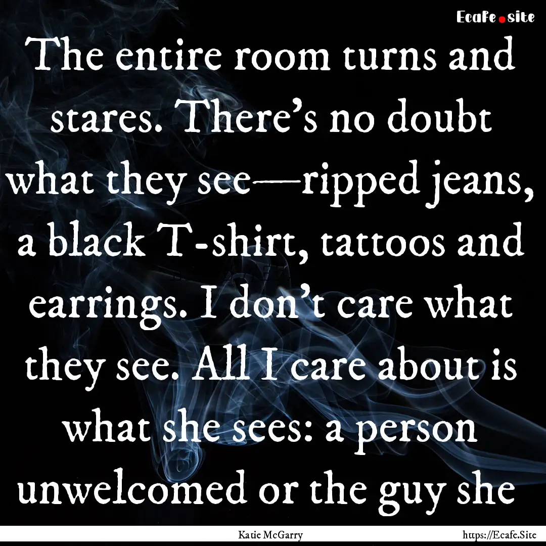 The entire room turns and stares. There’s.... : Quote by Katie McGarry