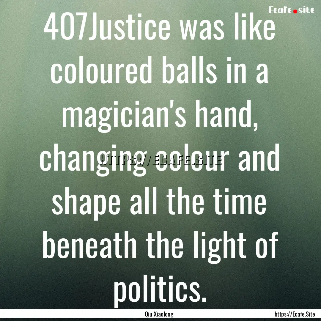 407Justice was like coloured balls in a magician's.... : Quote by Qiu Xiaolong