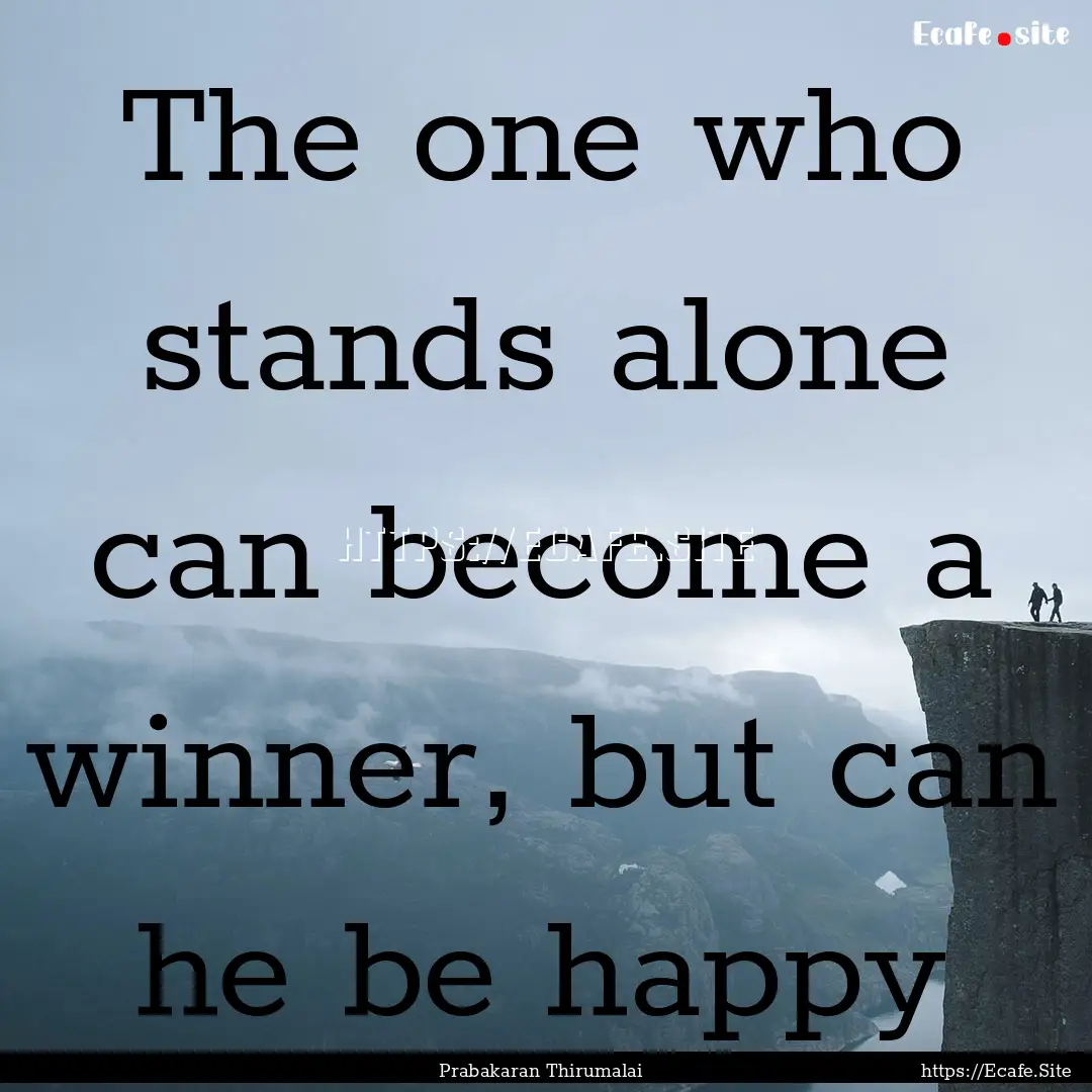 The one who stands alone can become a winner,.... : Quote by Prabakaran Thirumalai