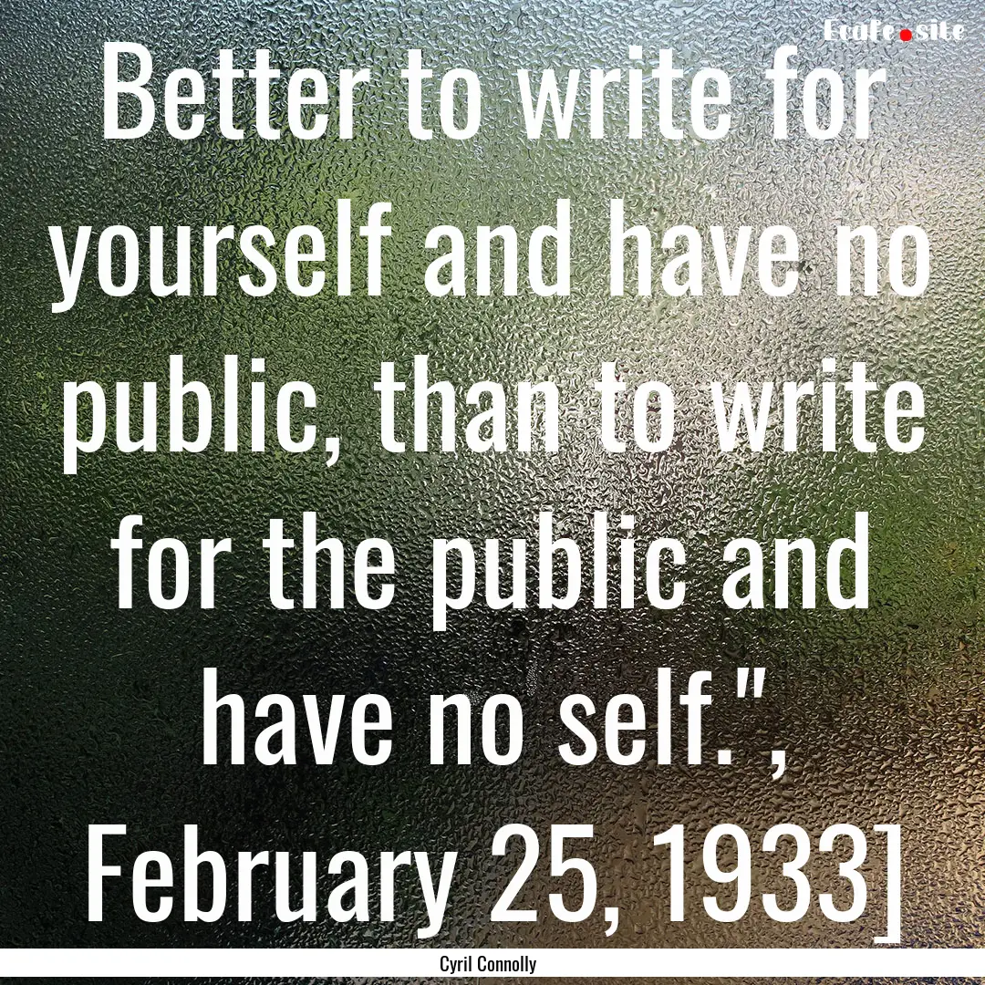 Better to write for yourself and have no.... : Quote by Cyril Connolly