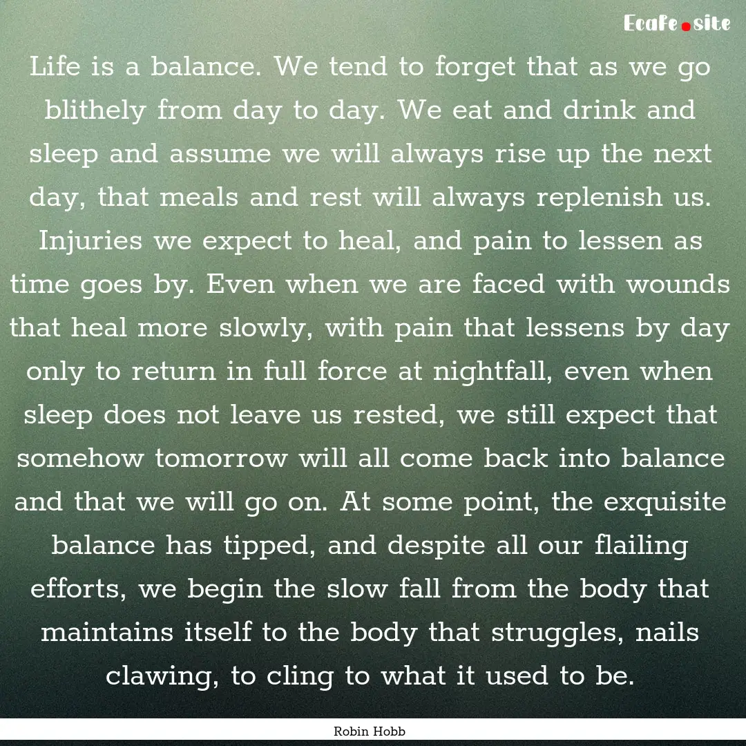 Life is a balance. We tend to forget that.... : Quote by Robin Hobb