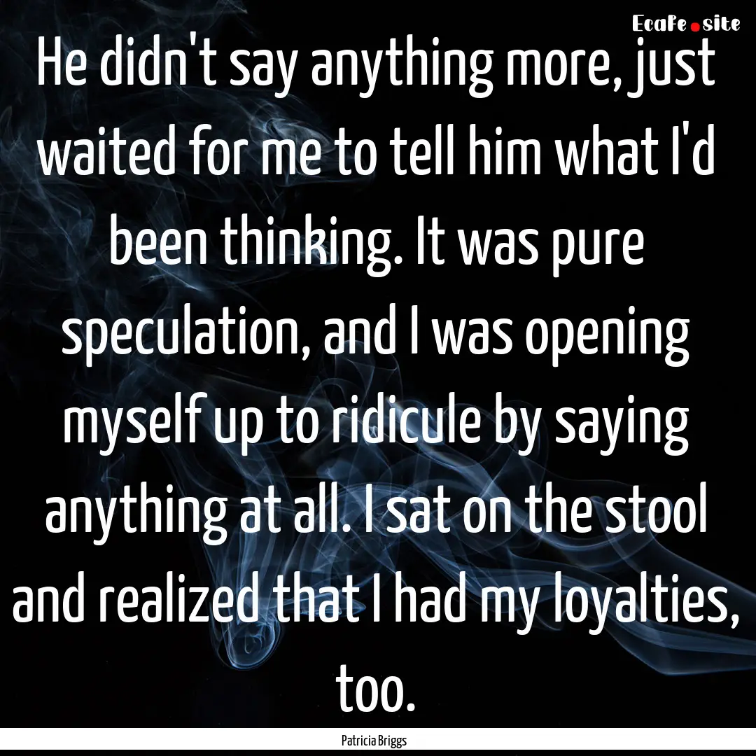 He didn't say anything more, just waited.... : Quote by Patricia Briggs