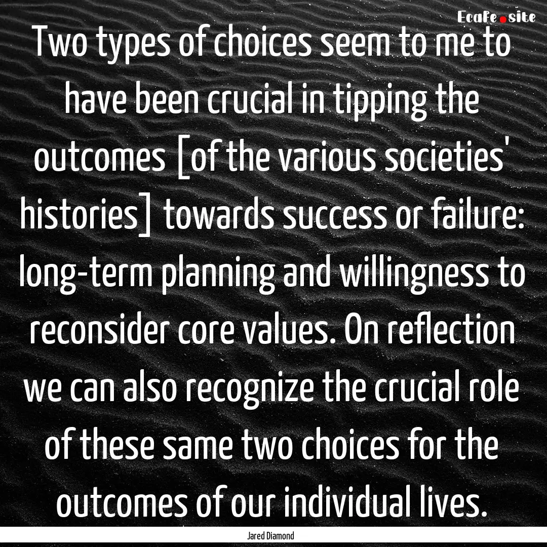 Two types of choices seem to me to have been.... : Quote by Jared Diamond