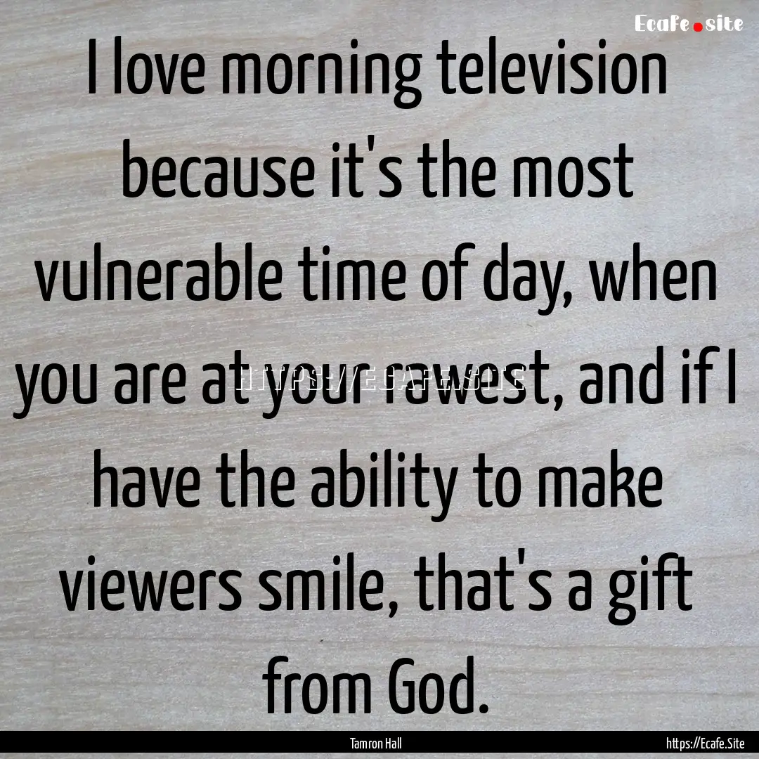 I love morning television because it's the.... : Quote by Tamron Hall