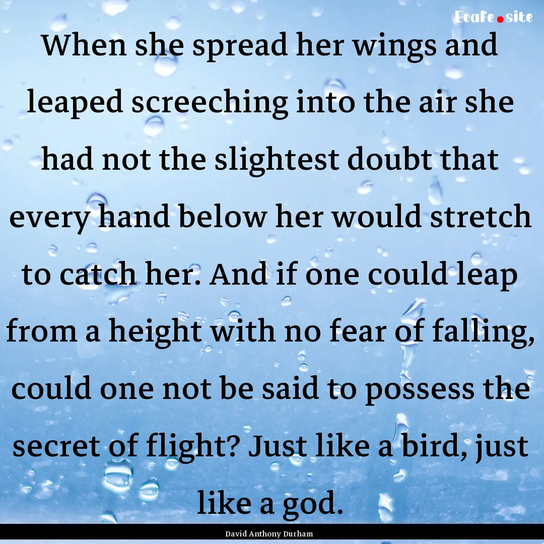 When she spread her wings and leaped screeching.... : Quote by David Anthony Durham