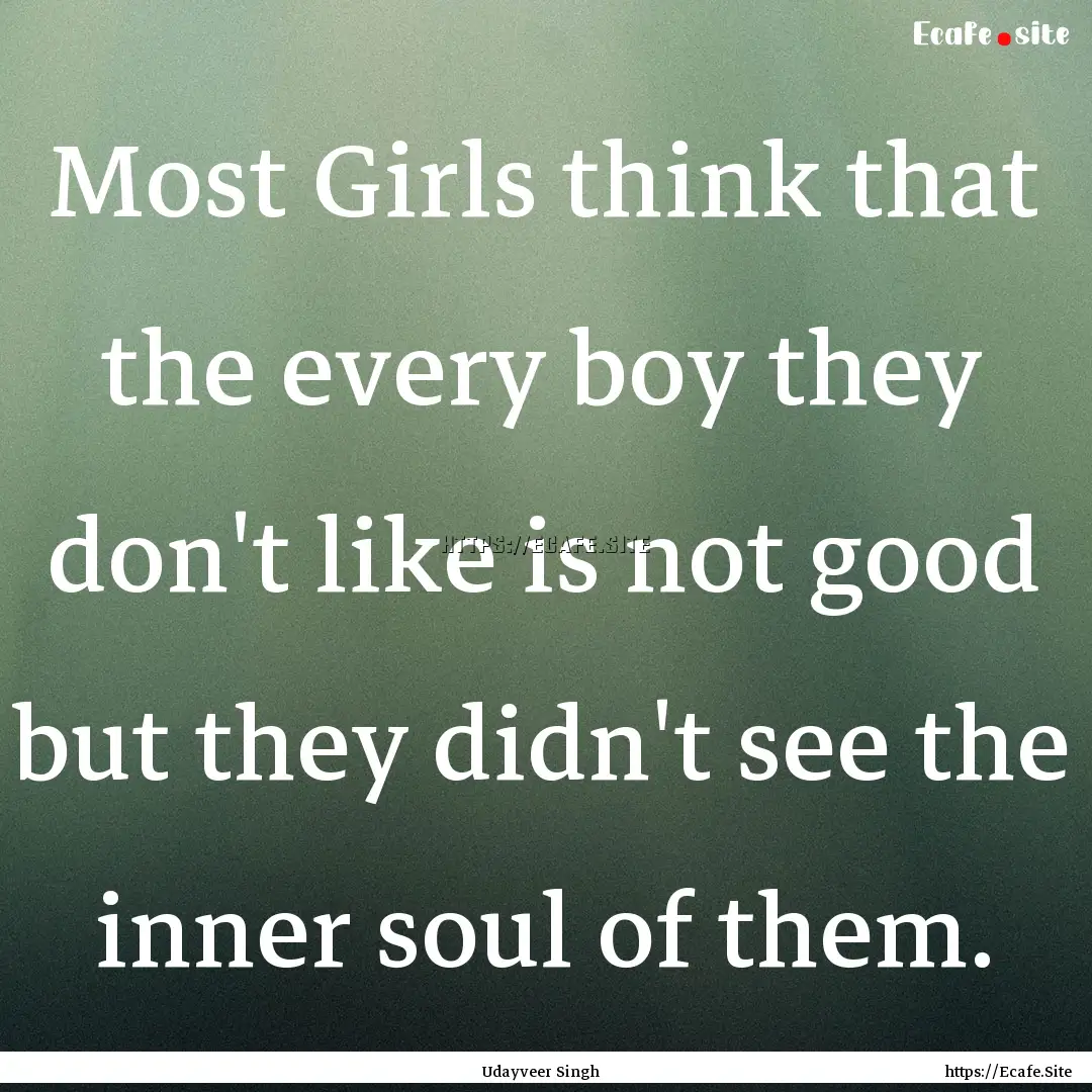 Most Girls think that the every boy they.... : Quote by Udayveer Singh