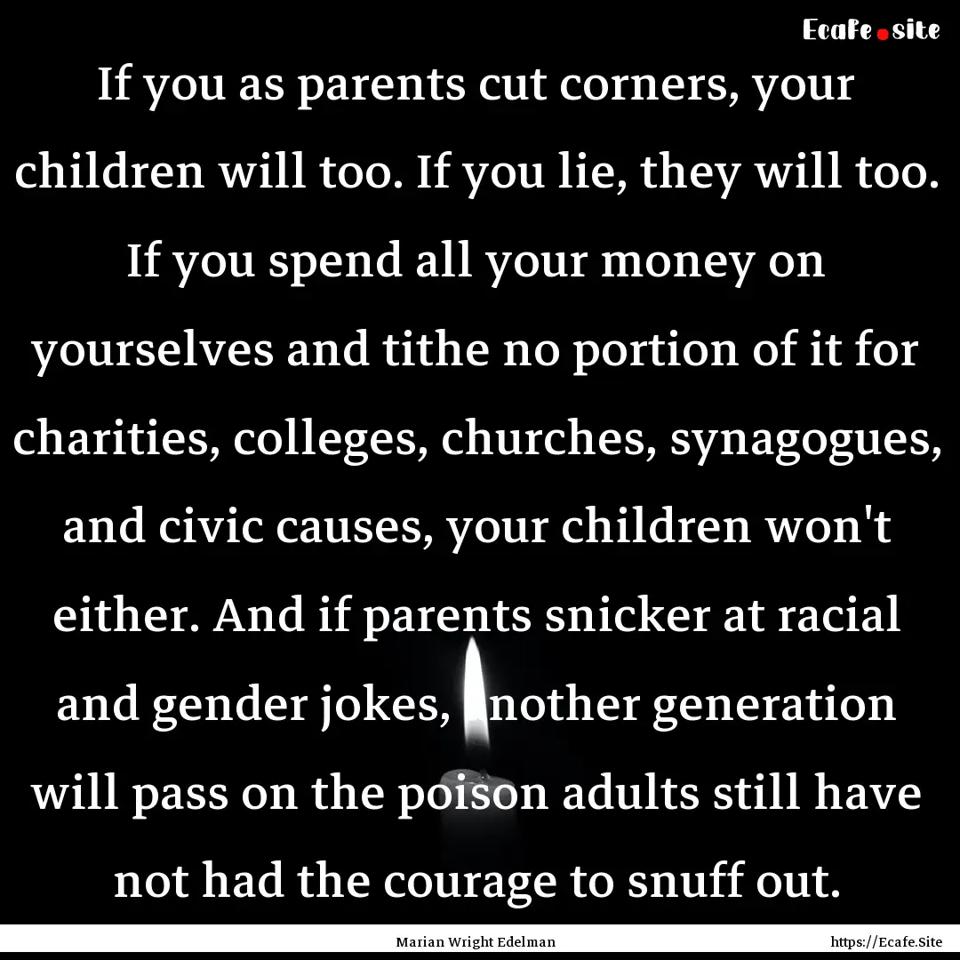 If you as parents cut corners, your children.... : Quote by Marian Wright Edelman