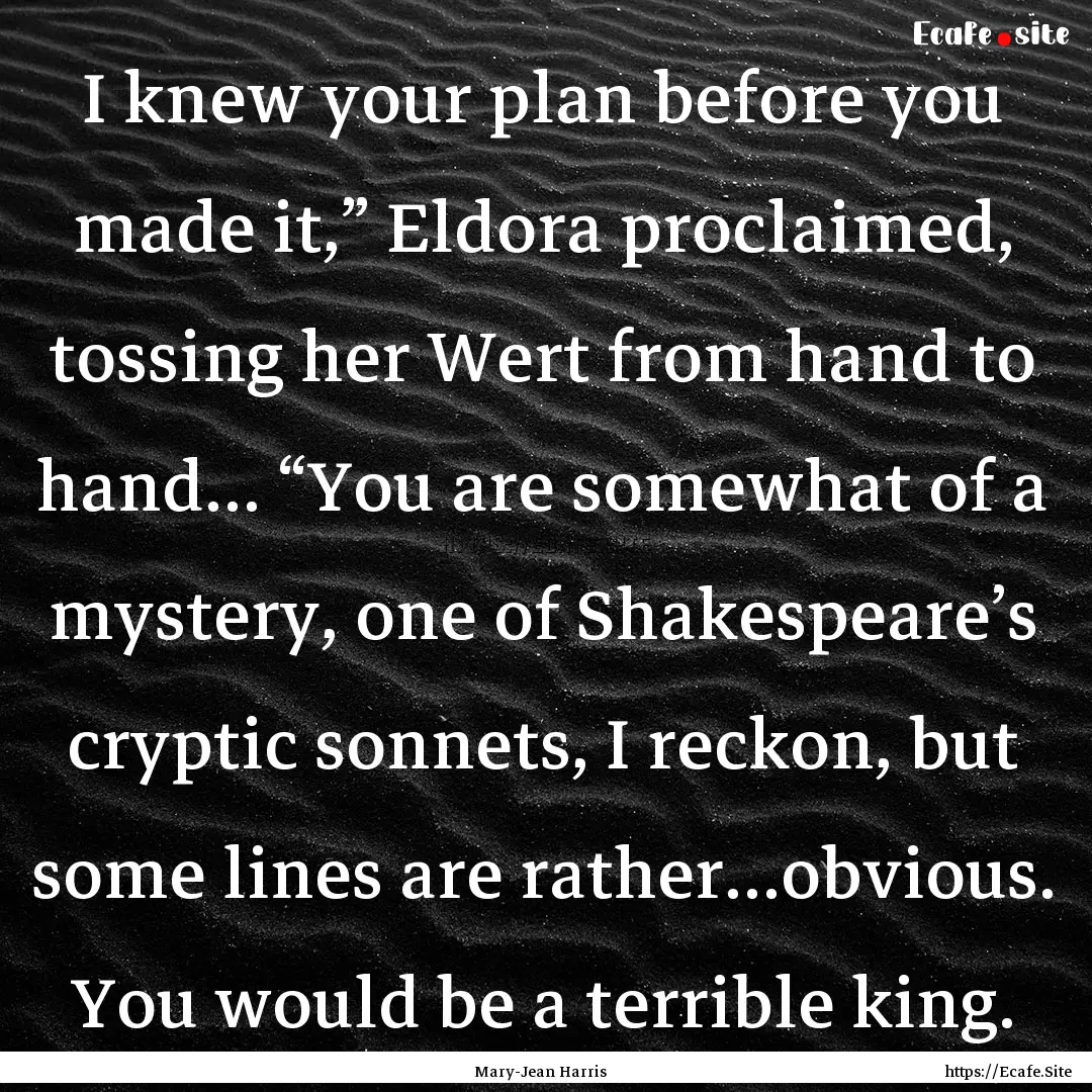 I knew your plan before you made it,” Eldora.... : Quote by Mary-Jean Harris