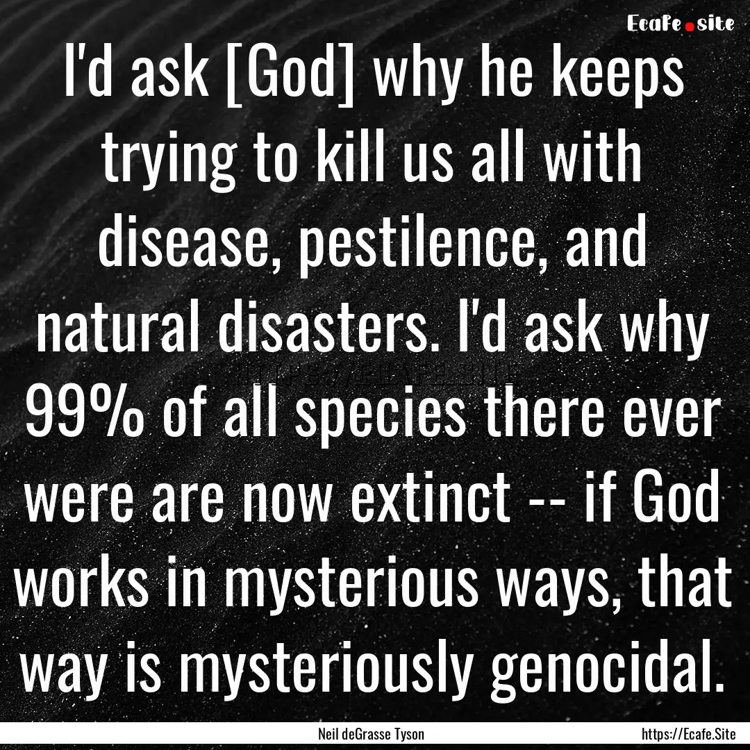 I'd ask [God] why he keeps trying to kill.... : Quote by Neil deGrasse Tyson