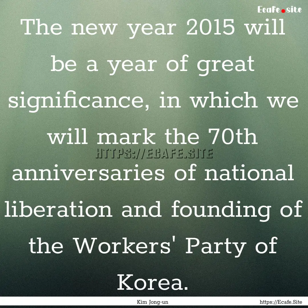 The new year 2015 will be a year of great.... : Quote by Kim Jong-un