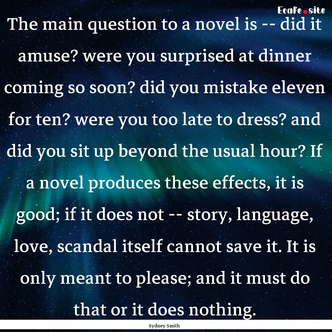 The main question to a novel is -- did it.... : Quote by Sydney Smith