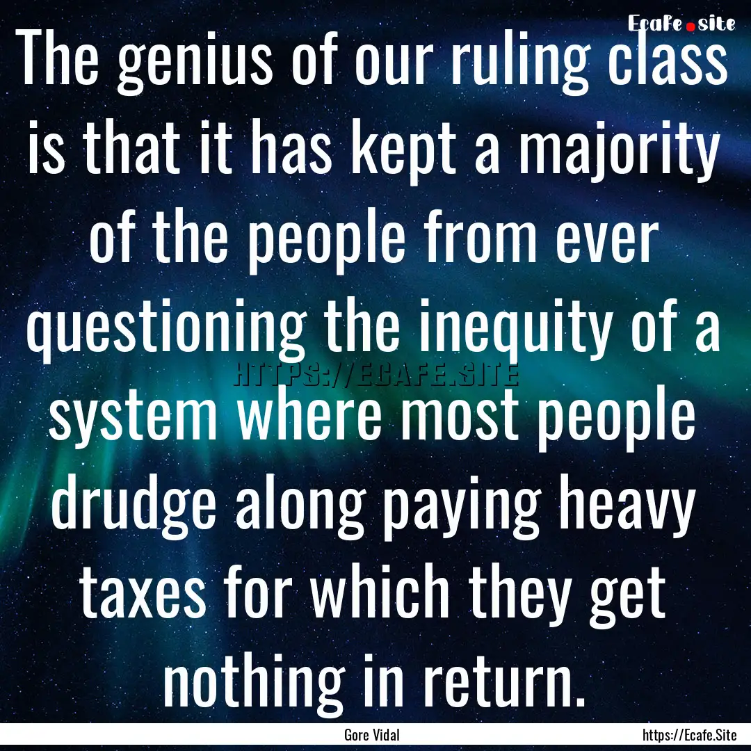 The genius of our ruling class is that it.... : Quote by Gore Vidal