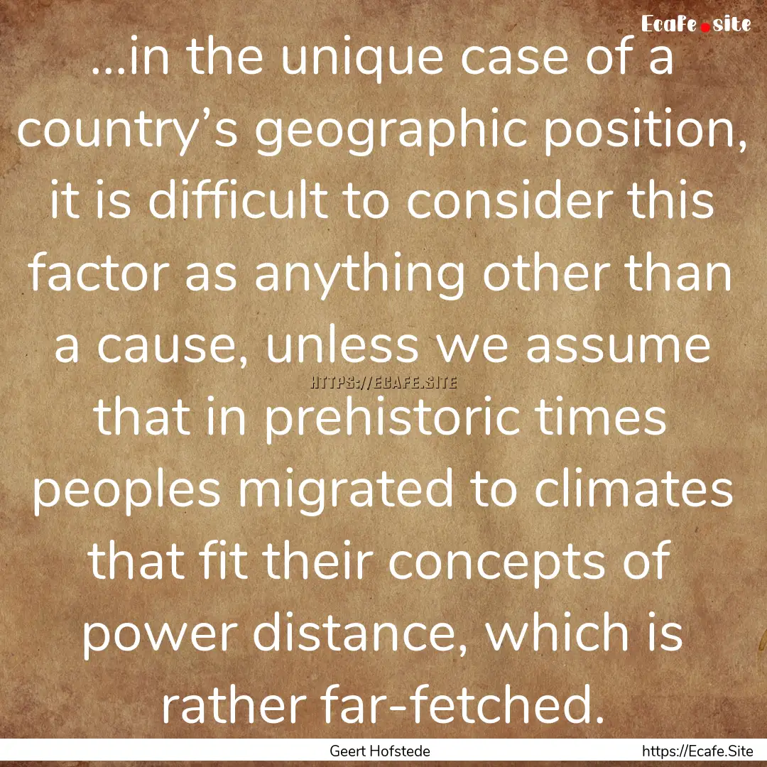 ...in the unique case of a country’s geographic.... : Quote by Geert Hofstede