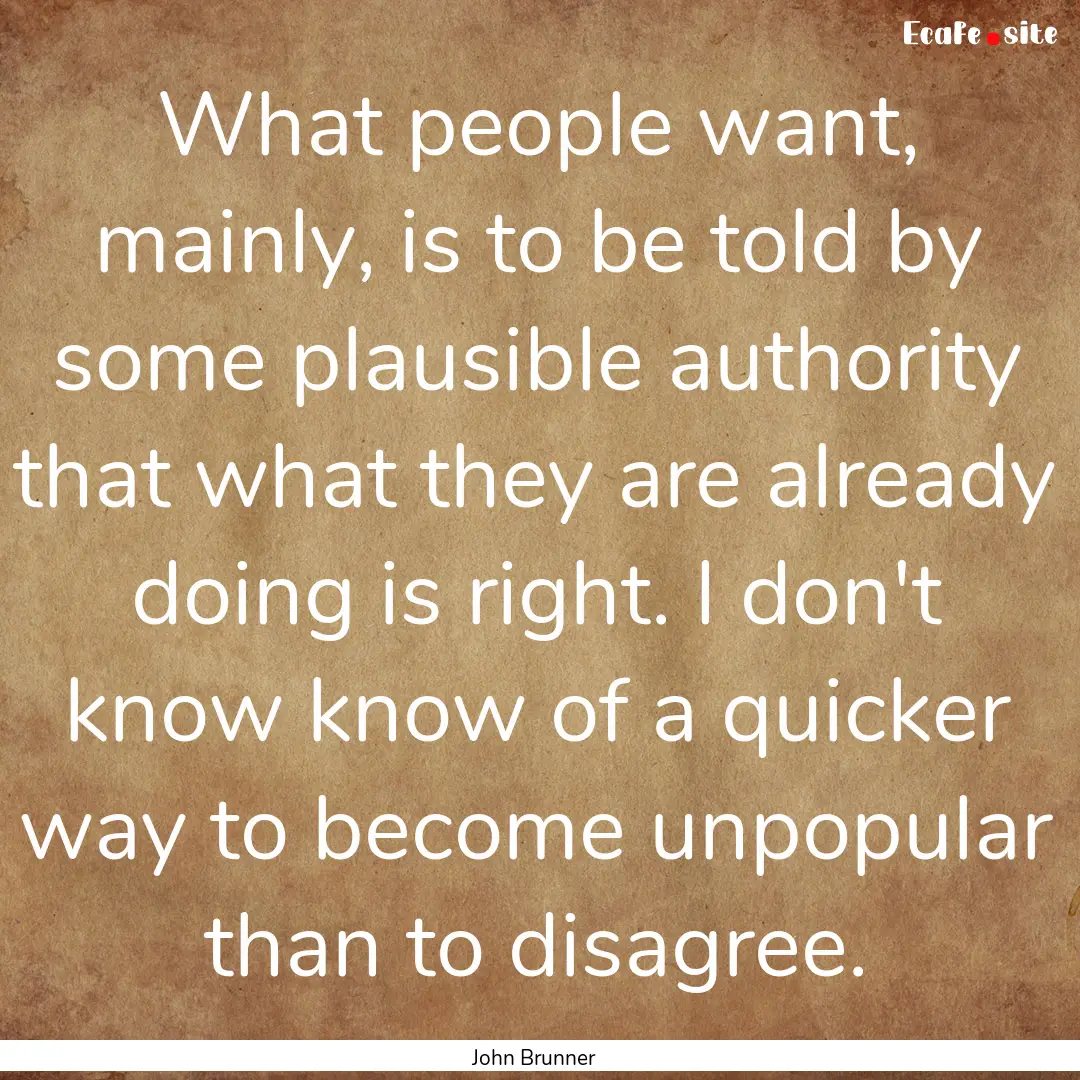 What people want, mainly, is to be told by.... : Quote by John Brunner