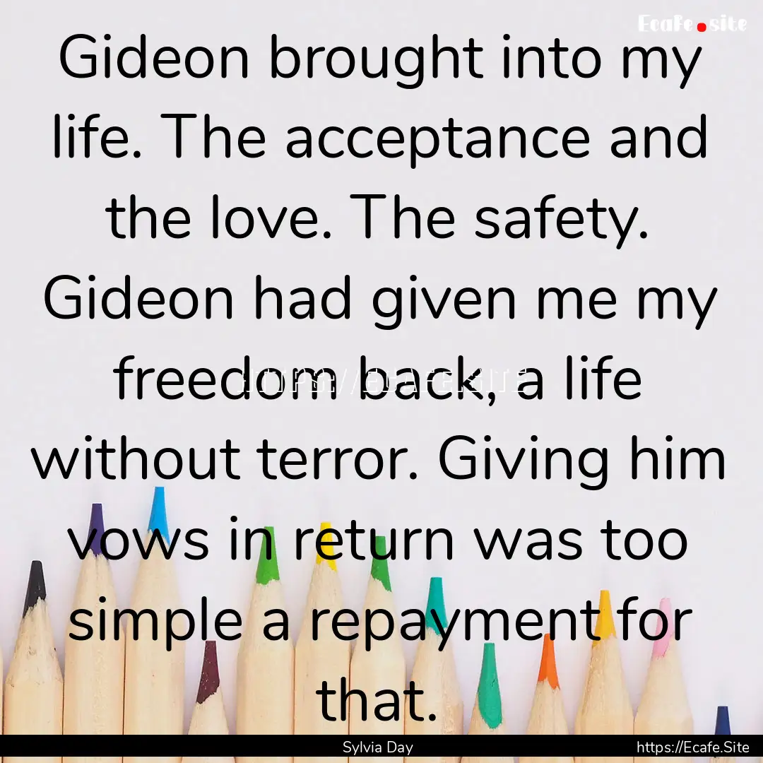 Gideon brought into my life. The acceptance.... : Quote by Sylvia Day