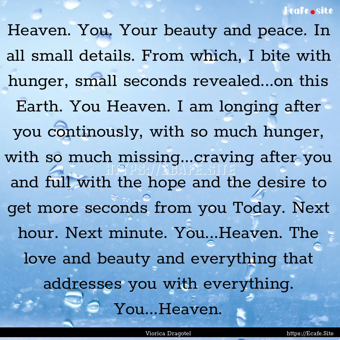 Heaven. You. Your beauty and peace. In all.... : Quote by Viorica Dragotel