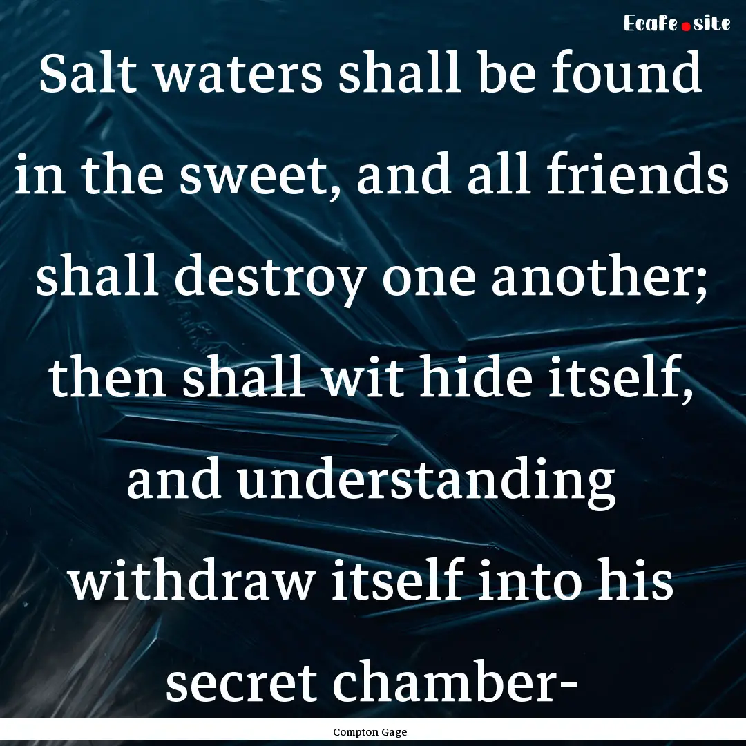 Salt waters shall be found in the sweet,.... : Quote by Compton Gage