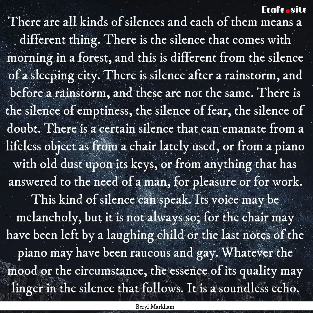 There are all kinds of silences and each.... : Quote by Beryl Markham