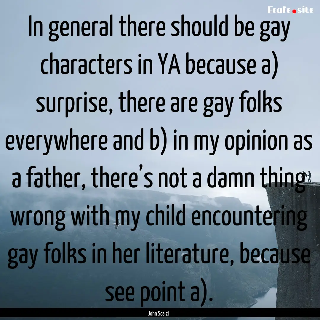 In general there should be gay characters.... : Quote by John Scalzi