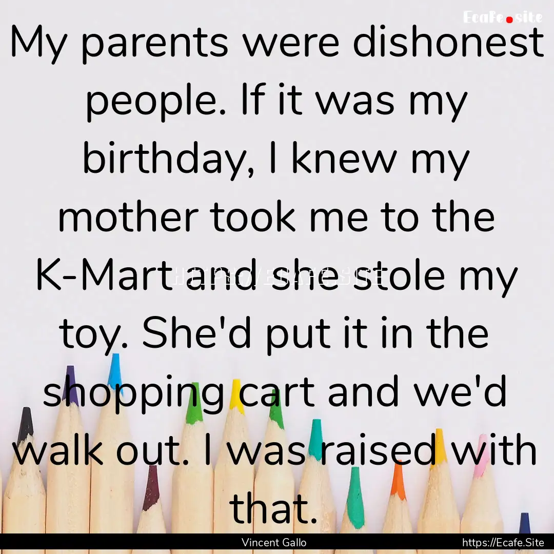 My parents were dishonest people. If it was.... : Quote by Vincent Gallo