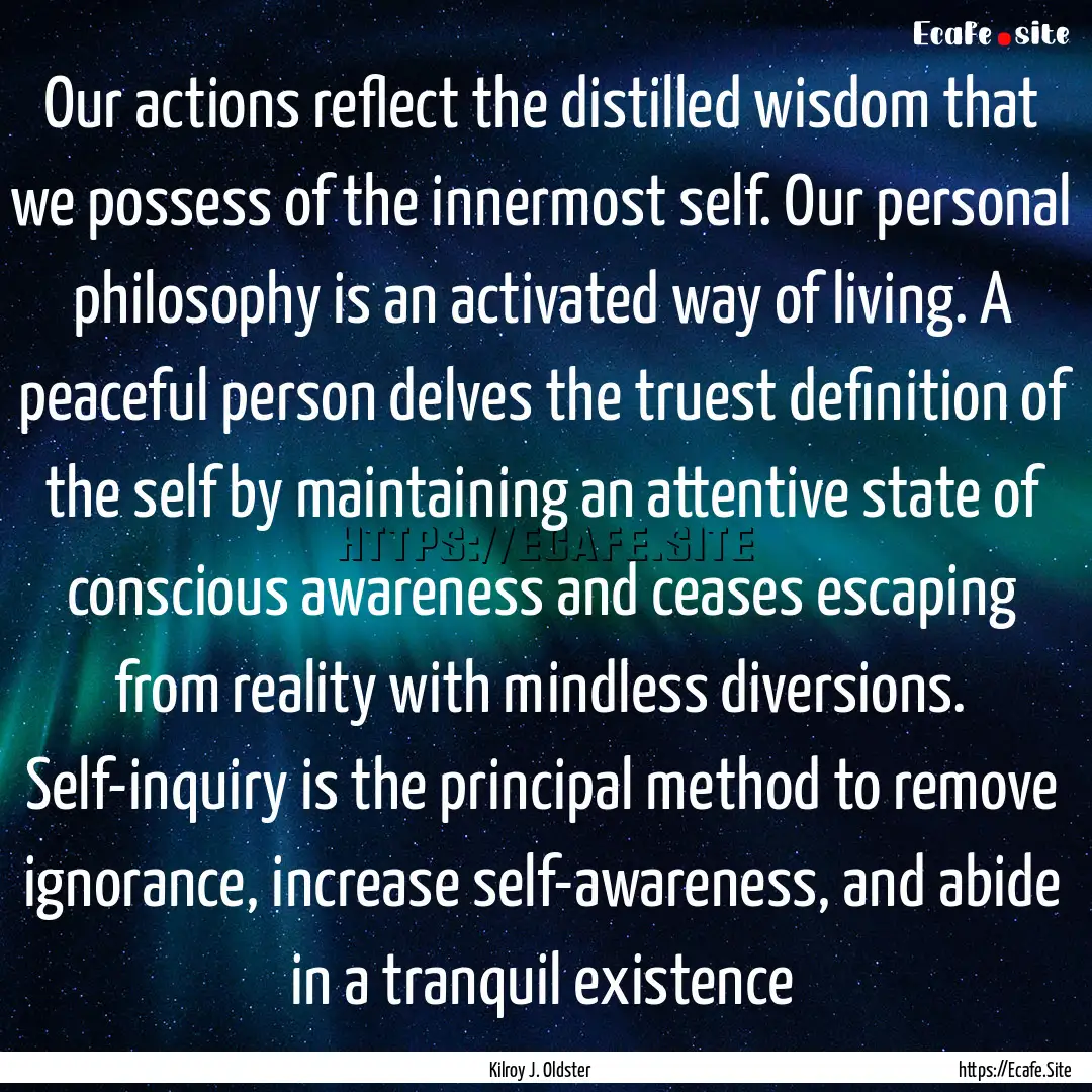 Our actions reflect the distilled wisdom.... : Quote by Kilroy J. Oldster