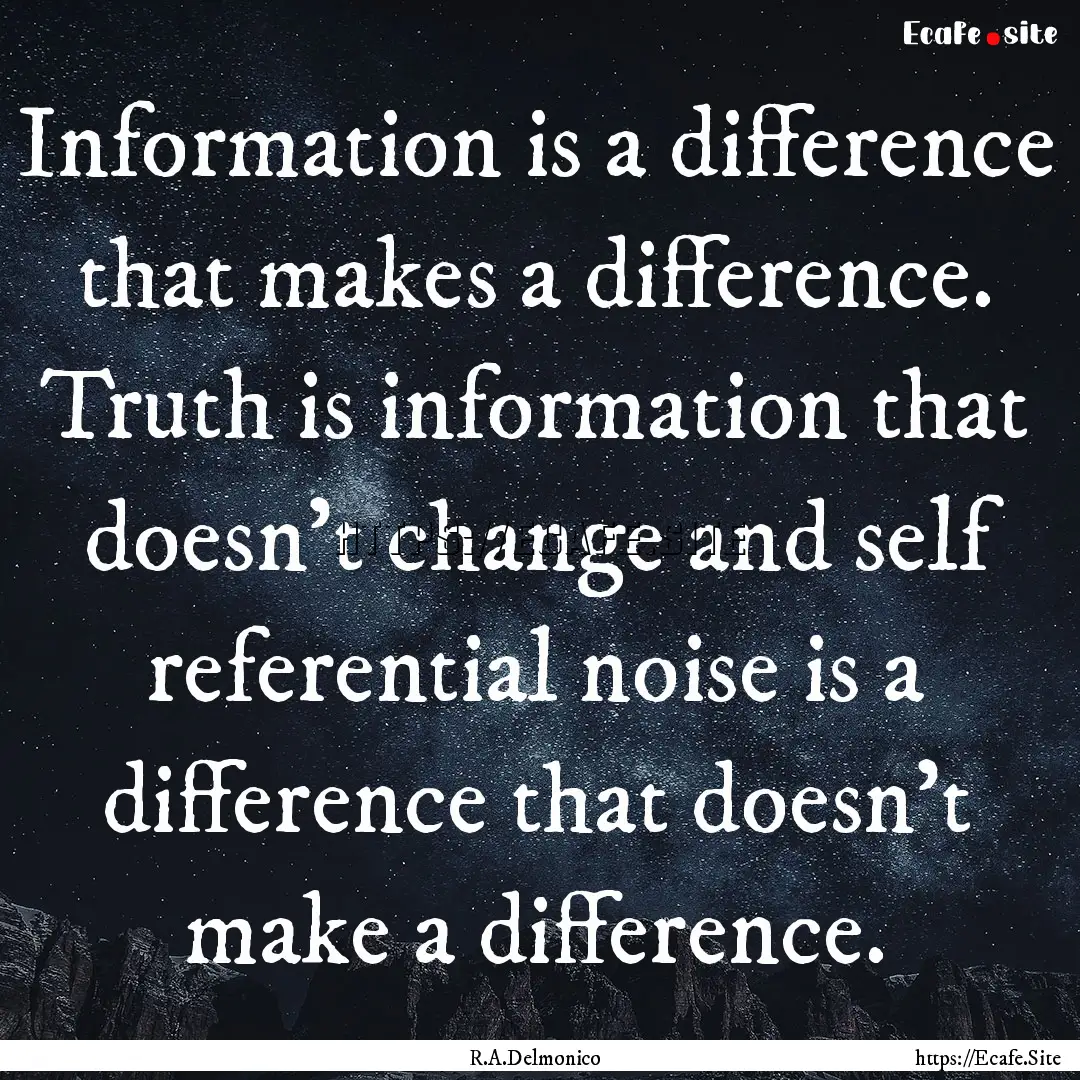 Information is a difference that makes a.... : Quote by R.A.Delmonico