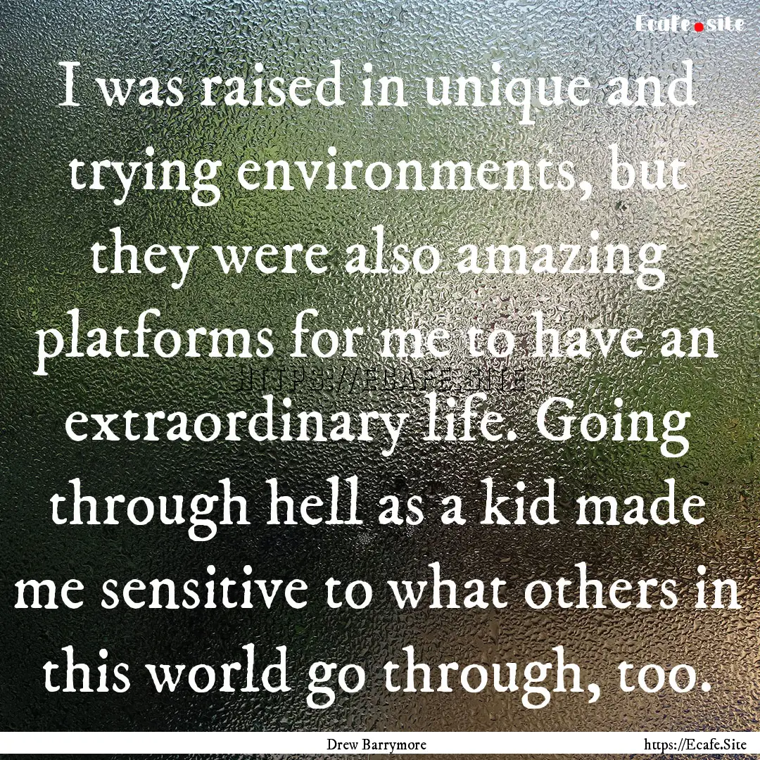 I was raised in unique and trying environments,.... : Quote by Drew Barrymore