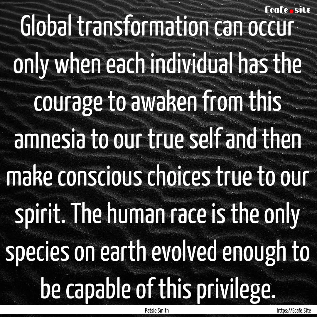 Global transformation can occur only when.... : Quote by Patsie Smith