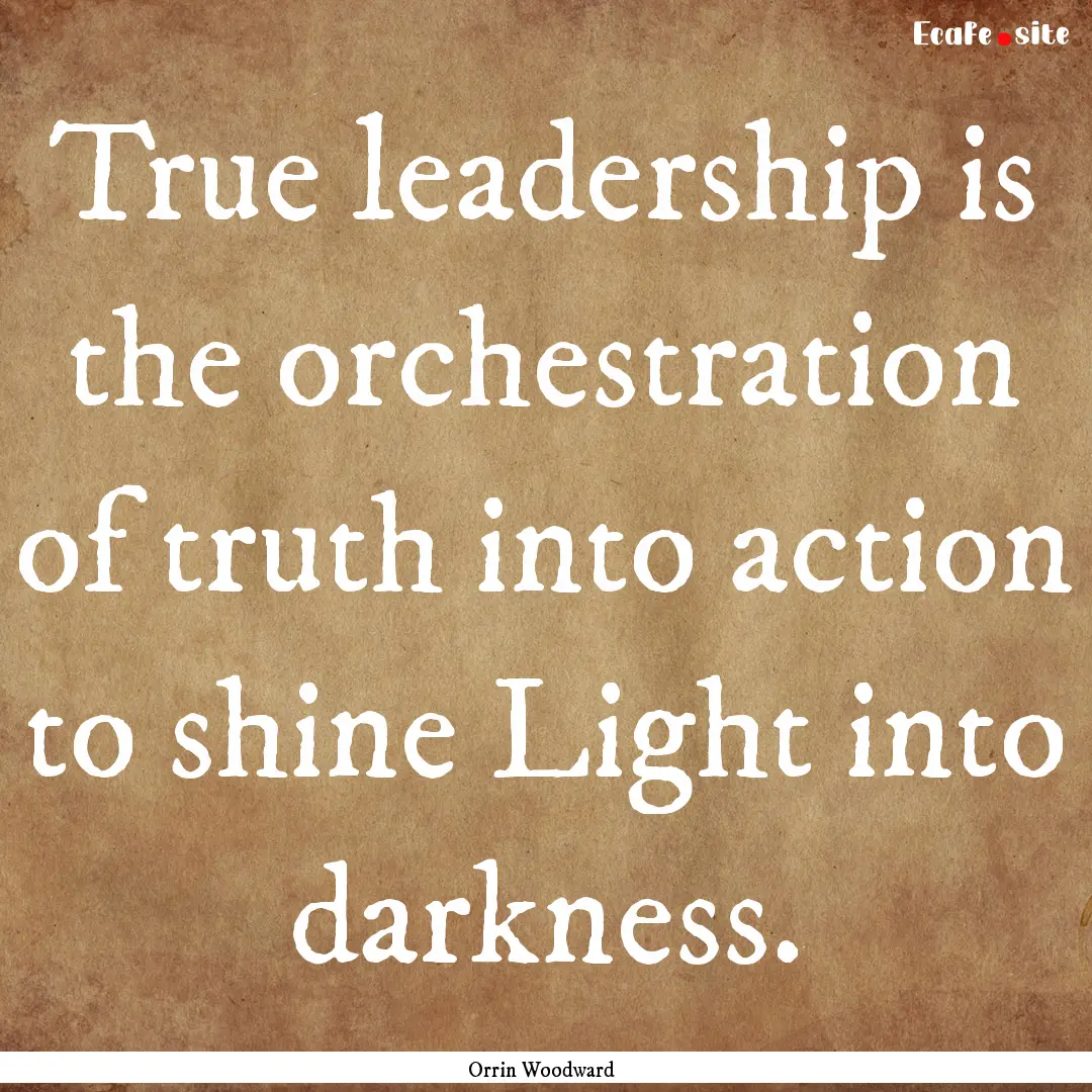 True leadership is the orchestration of truth.... : Quote by Orrin Woodward