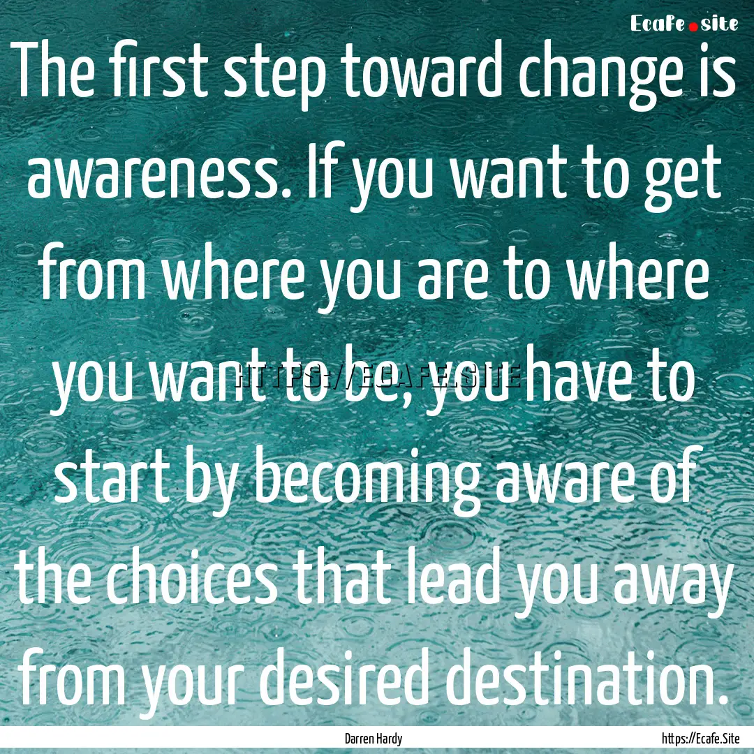 The first step toward change is awareness..... : Quote by Darren Hardy