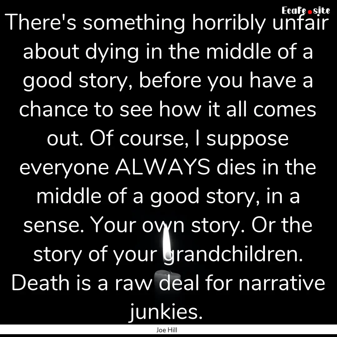 There's something horribly unfair about dying.... : Quote by Joe Hill