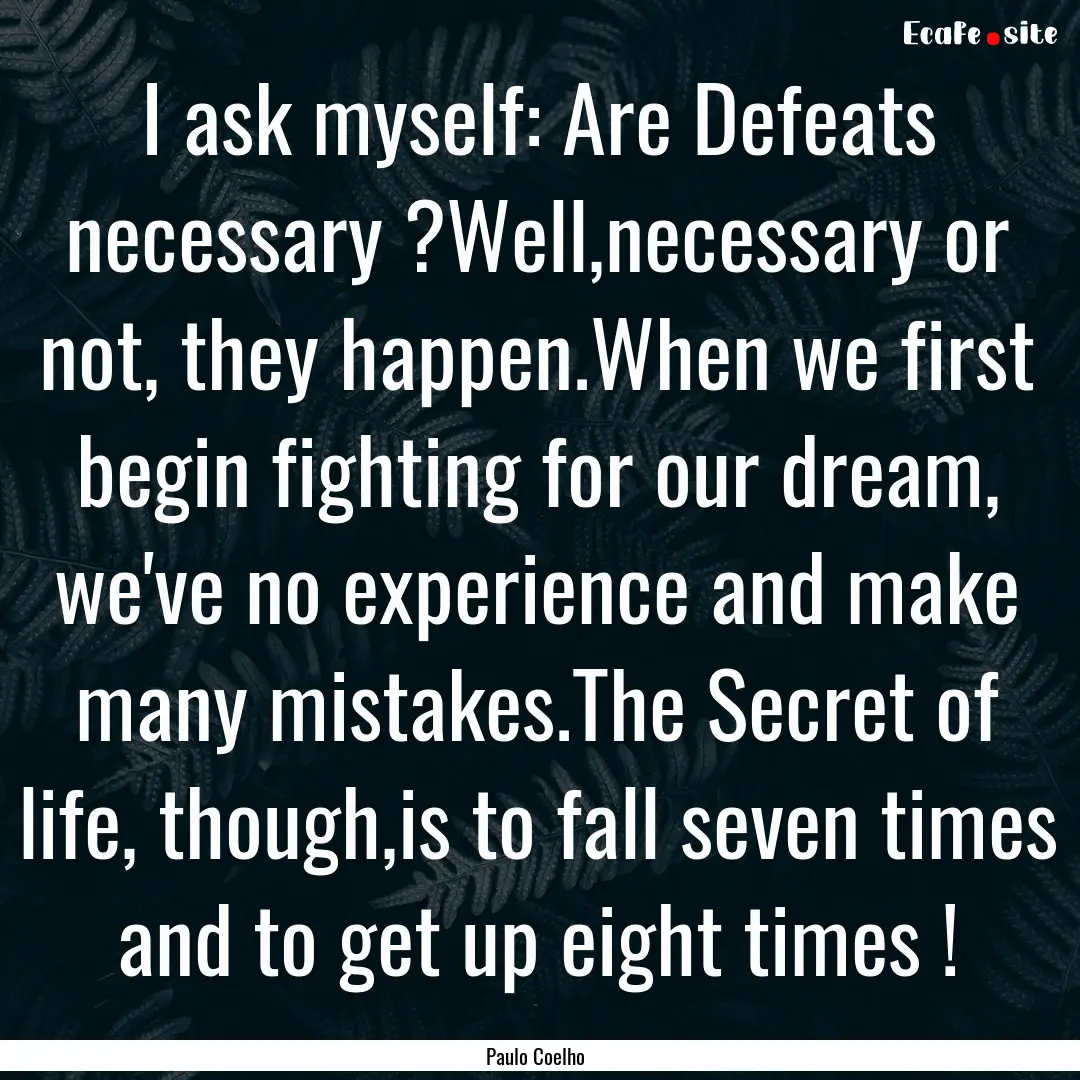 I ask myself: Are Defeats necessary ?Well,necessary.... : Quote by Paulo Coelho