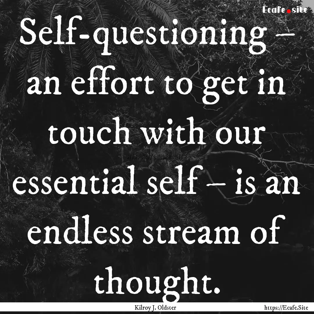 Self-questioning – an effort to get in.... : Quote by Kilroy J. Oldster